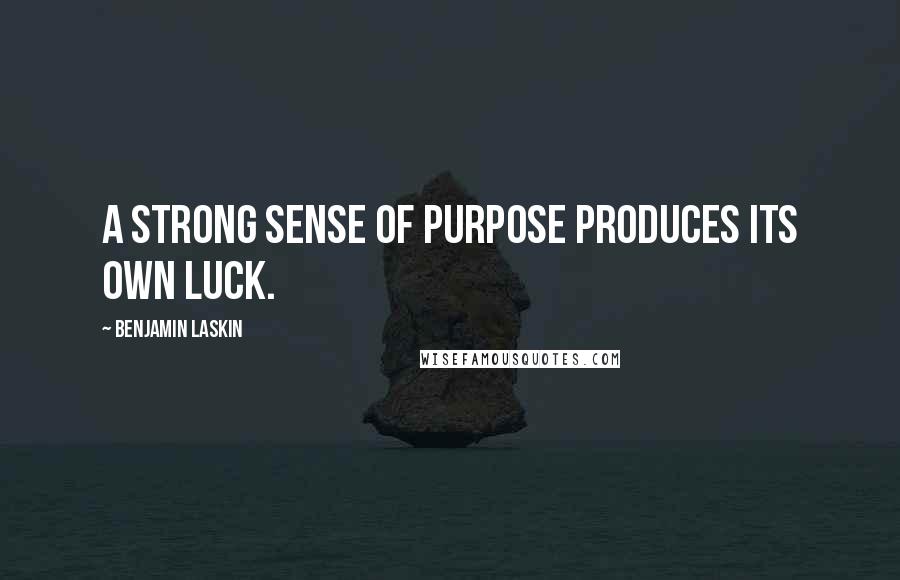 Benjamin Laskin quotes: a strong sense of purpose produces its own luck.