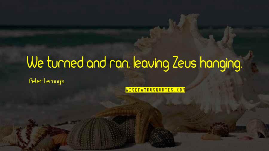 Benjamin Linus Quotes By Peter Lerangis: We turned and ran, leaving Zeus hanging.