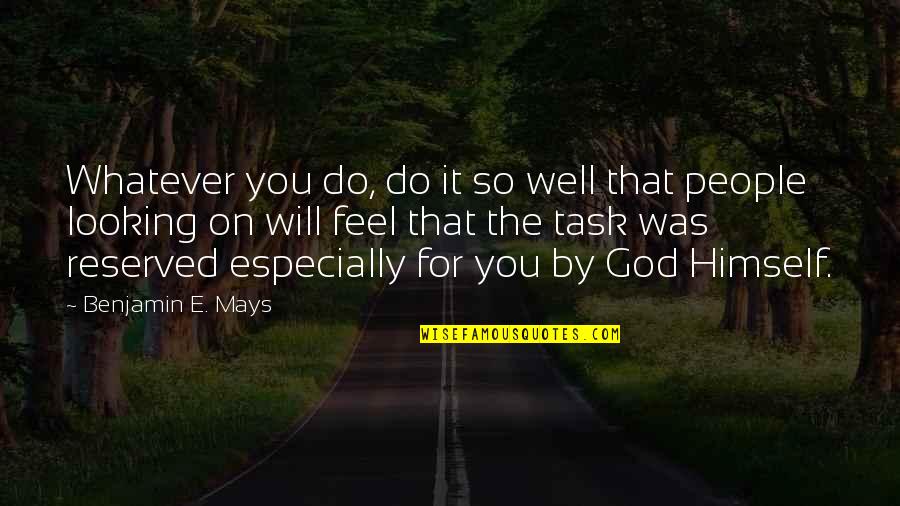 Benjamin Mays Quotes By Benjamin E. Mays: Whatever you do, do it so well that