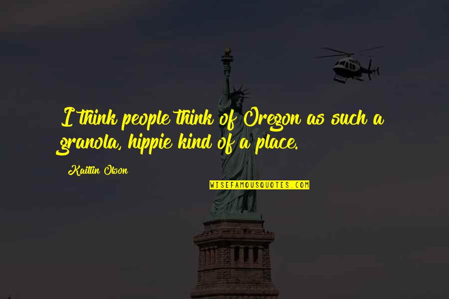 Benjamin Netanyahu Famous Quotes By Kaitlin Olson: I think people think of Oregon as such