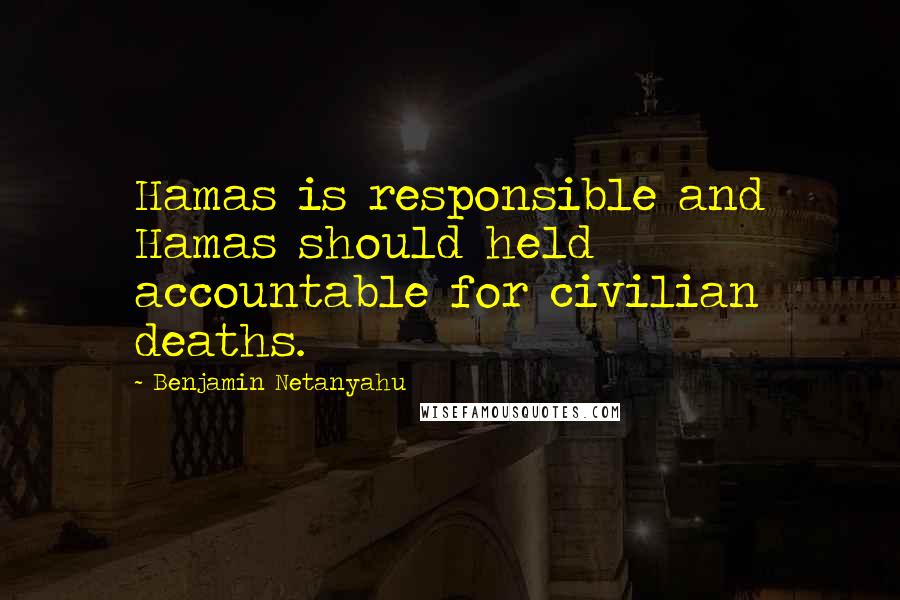 Benjamin Netanyahu quotes: Hamas is responsible and Hamas should held accountable for civilian deaths.