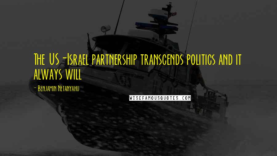 Benjamin Netanyahu quotes: The US-Israel partnership transcends politics and it always will