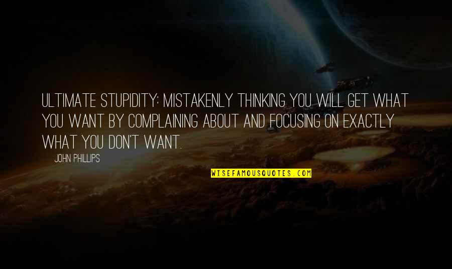 Benjamin Of Tudela Quotes By John Phillips: Ultimate stupidity: Mistakenly thinking you will get what