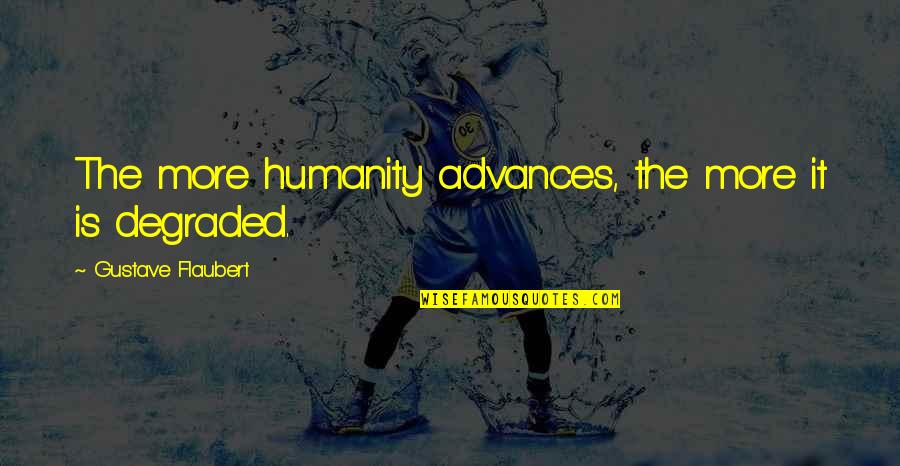 Benjamin Pascual Quotes By Gustave Flaubert: The more humanity advances, the more it is