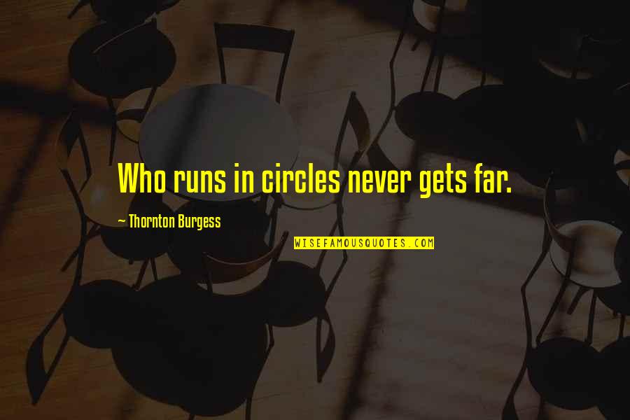 Benjamin Pascual Quotes By Thornton Burgess: Who runs in circles never gets far.