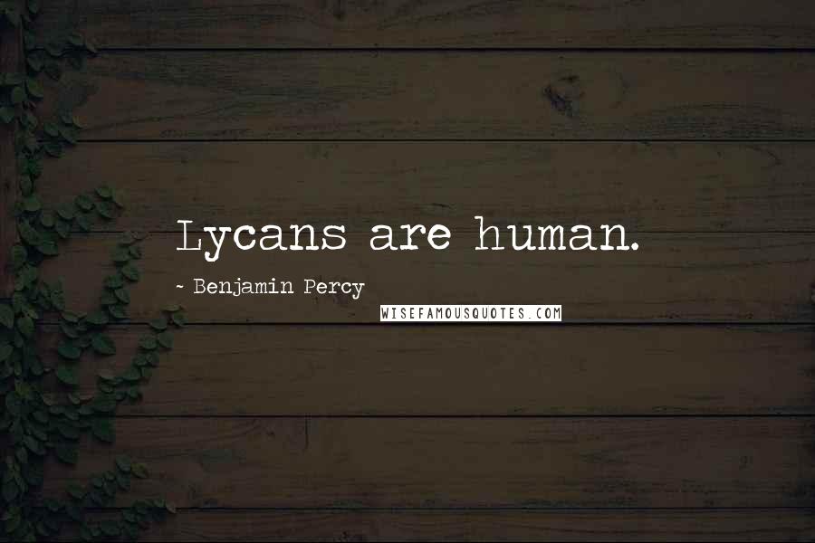 Benjamin Percy quotes: Lycans are human.