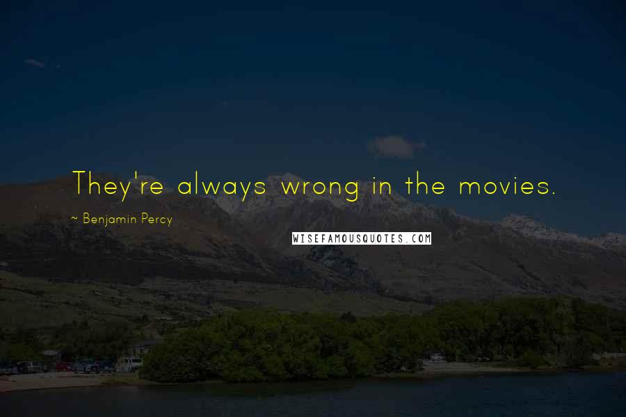 Benjamin Percy quotes: They're always wrong in the movies.