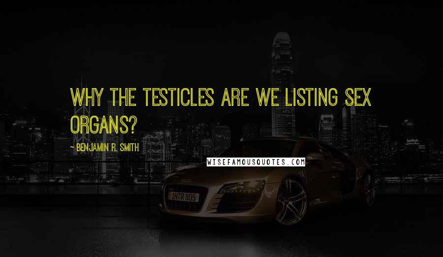 Benjamin R. Smith quotes: Why the testicles are we listing sex organs?