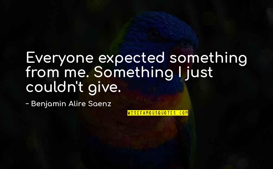 Benjamin Saenz Quotes By Benjamin Alire Saenz: Everyone expected something from me. Something I just