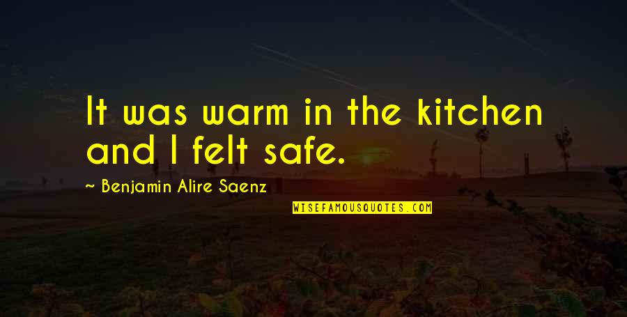 Benjamin Saenz Quotes By Benjamin Alire Saenz: It was warm in the kitchen and I