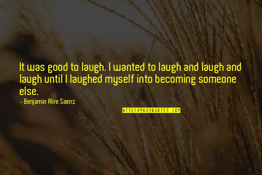Benjamin Saenz Quotes By Benjamin Alire Saenz: It was good to laugh. I wanted to