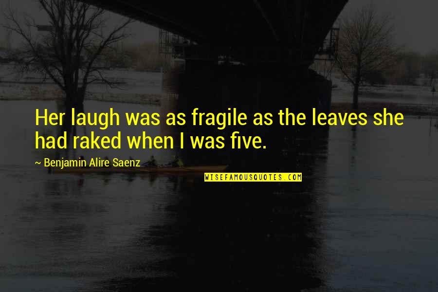 Benjamin Saenz Quotes By Benjamin Alire Saenz: Her laugh was as fragile as the leaves