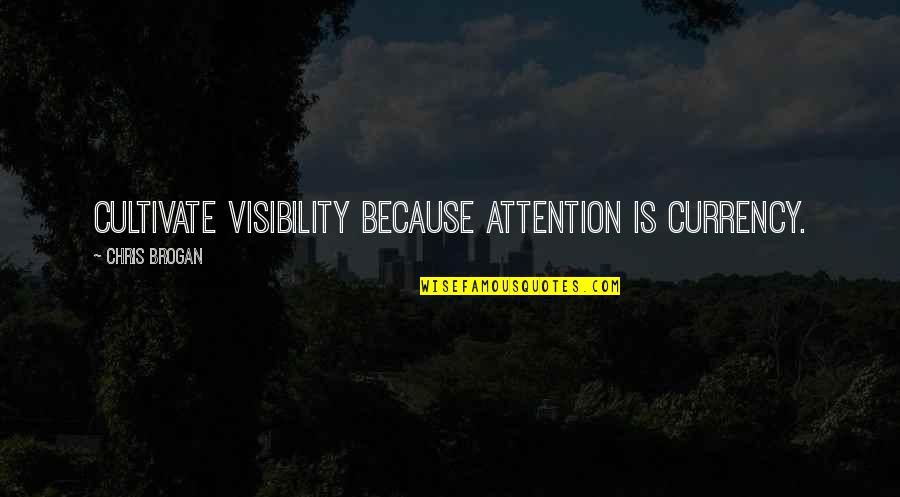 Benjamin Smythe Quotes By Chris Brogan: Cultivate visibility because attention is currency. Benjamin Smythe Quotes By Chris Brogan: Cultivate visibility because attention is currency.