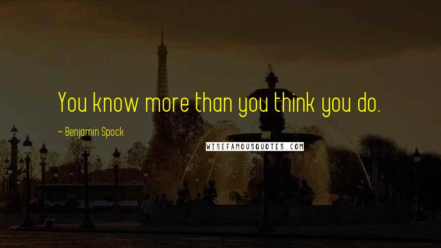 Benjamin Spock quotes: You know more than you think you do.