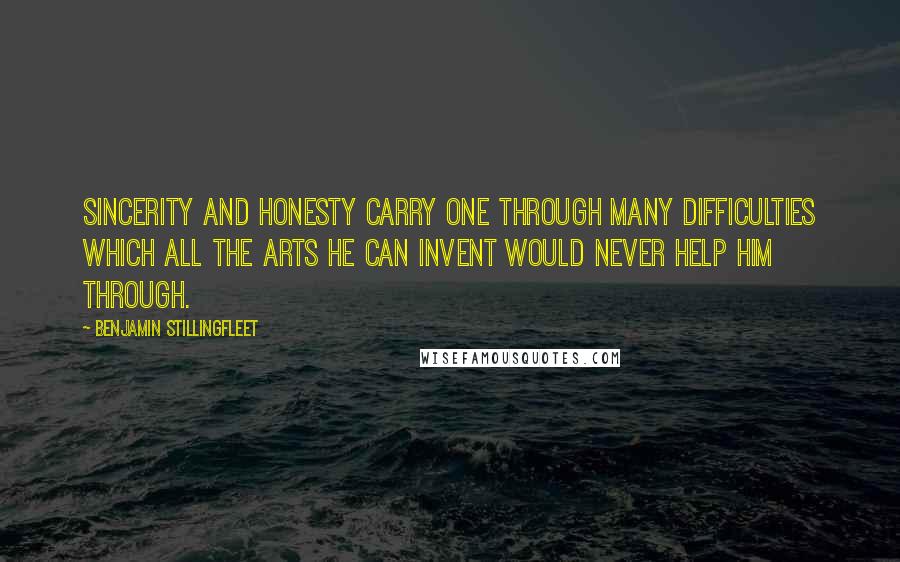 Benjamin Stillingfleet quotes: Sincerity and honesty carry one through many difficulties which all the arts he can invent would never help him through. Benjamin Stillingfleet quotes: Sincerity and honesty carry one through many difficulties which all the arts he can invent would never help him through.