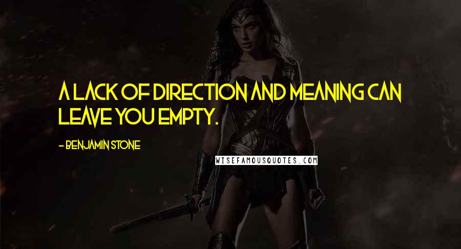 Benjamin Stone quotes: A lack of direction and meaning can leave you empty.