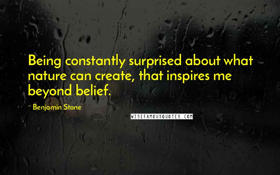 Benjamin Stone quotes: Being constantly surprised about what nature can create, that inspires me beyond belief.