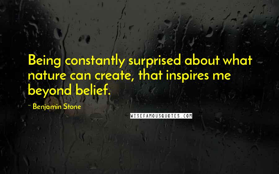 Benjamin Stone quotes: Being constantly surprised about what nature can create, that inspires me beyond belief. Benjamin Stone quotes: Being constantly surprised about what nature can create, that inspires me beyond belief.