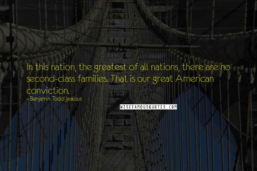 Benjamin Todd Jealous quotes: In this nation, the greatest of all nations, there are no second-class families. That is our great American conviction.