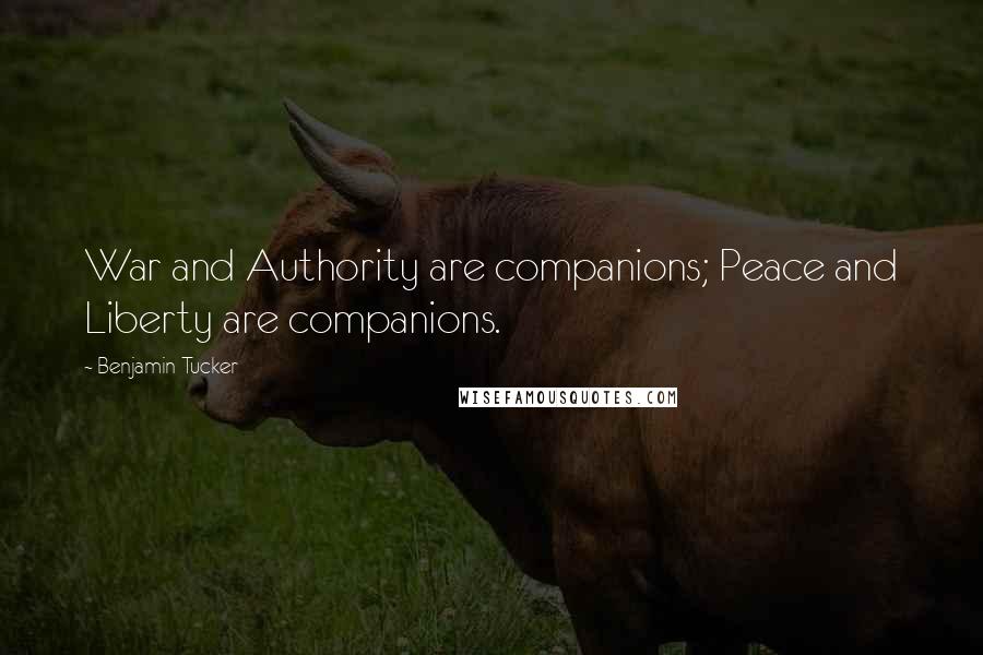 Benjamin Tucker quotes: War and Authority are companions; Peace and Liberty are companions.