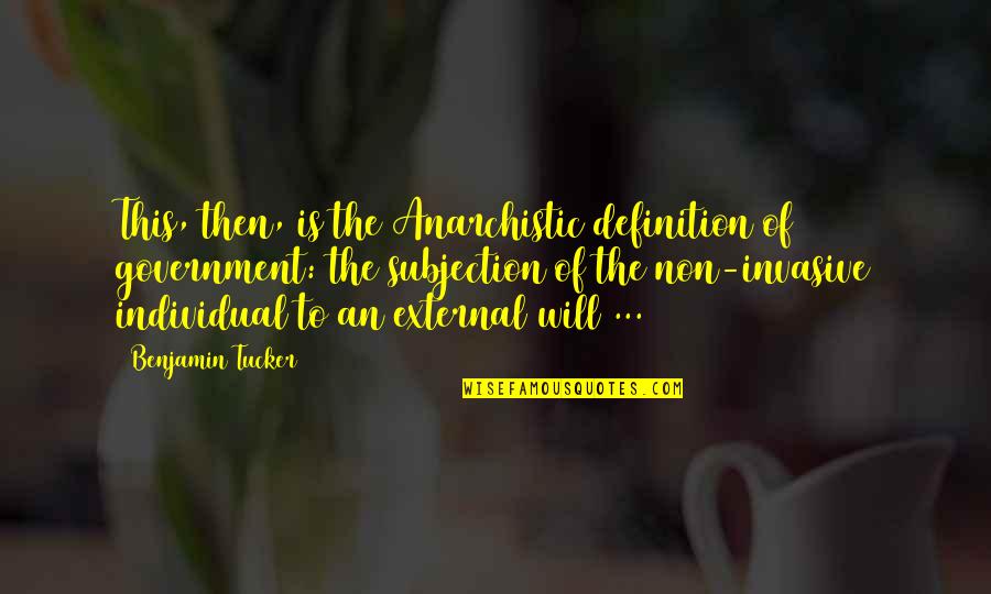Benjamin Tucker Quotes By Benjamin Tucker: This, then, is the Anarchistic definition of government: Benjamin Tucker Quotes By Benjamin Tucker: This, then, is the Anarchistic definition of government: