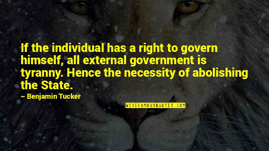 Benjamin Tucker Quotes By Benjamin Tucker: If the individual has a right to govern
