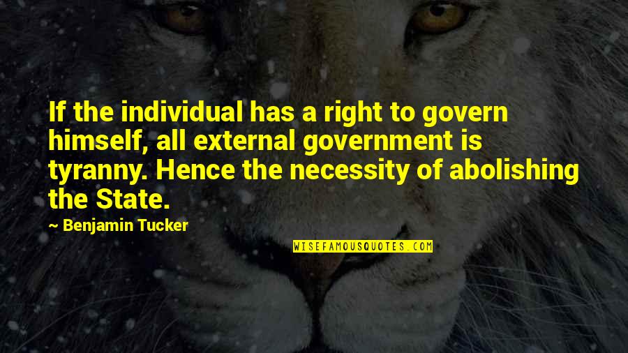 Benjamin Tucker Quotes By Benjamin Tucker: If the individual has a right to govern Benjamin Tucker Quotes By Benjamin Tucker: If the individual has a right to govern