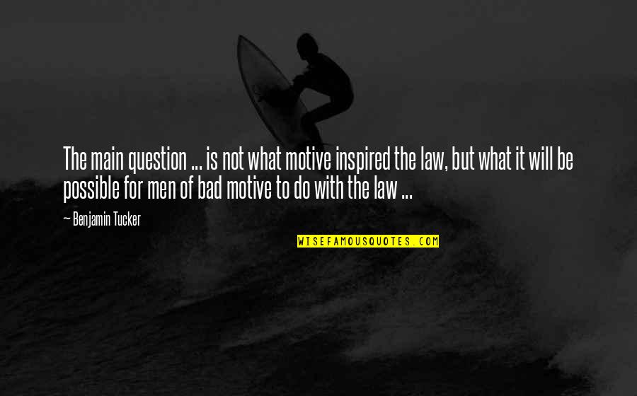 Benjamin Tucker Quotes By Benjamin Tucker: The main question ... is not what motive