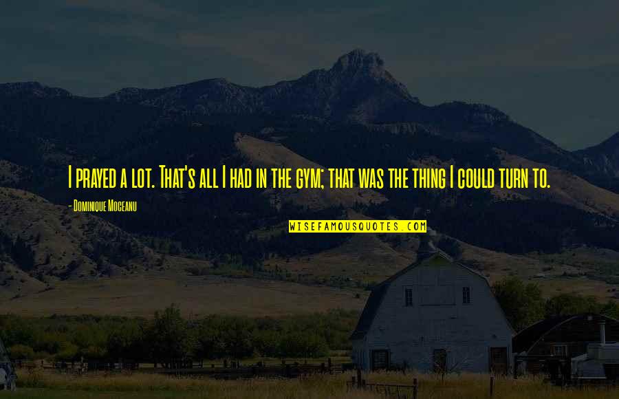 Benjamin Tucker Quotes By Dominique Moceanu: I prayed a lot. That's all I had Benjamin Tucker Quotes By Dominique Moceanu: I prayed a lot. That's all I had