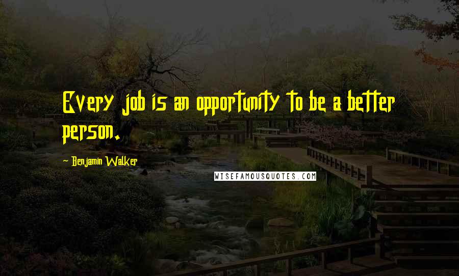 Benjamin Walker quotes: Every job is an opportunity to be a better person.