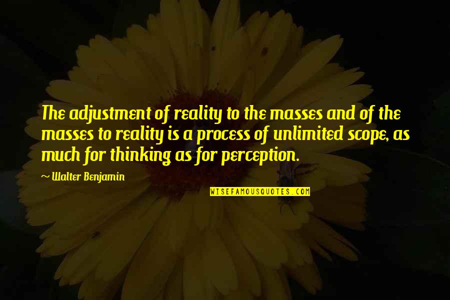 Benjamin Walter Quotes By Walter Benjamin: The adjustment of reality to the masses and