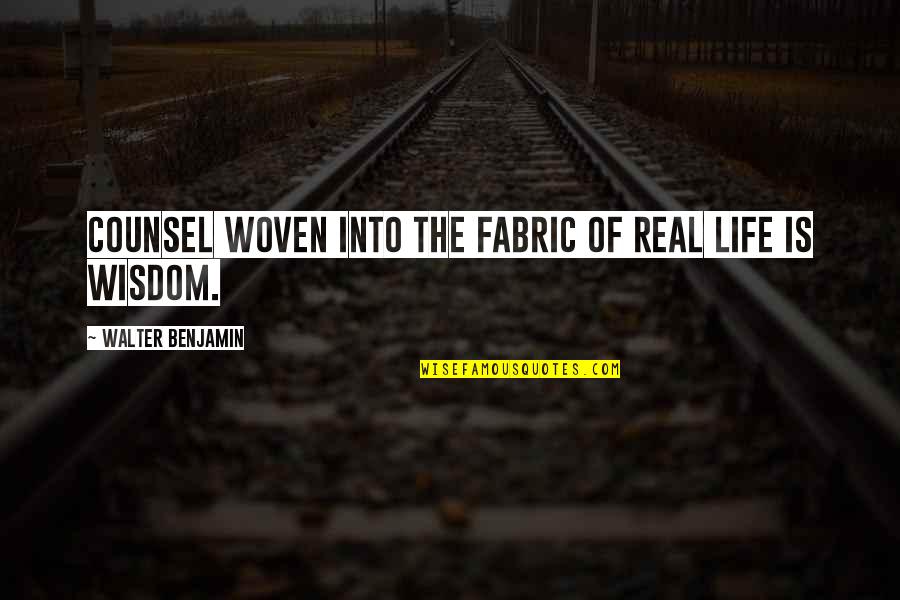 Benjamin Walter Quotes By Walter Benjamin: Counsel woven into the fabric of real life