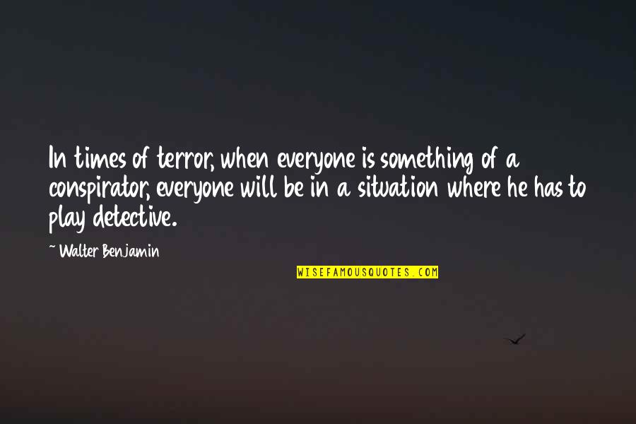 Benjamin Walter Quotes By Walter Benjamin: In times of terror, when everyone is something