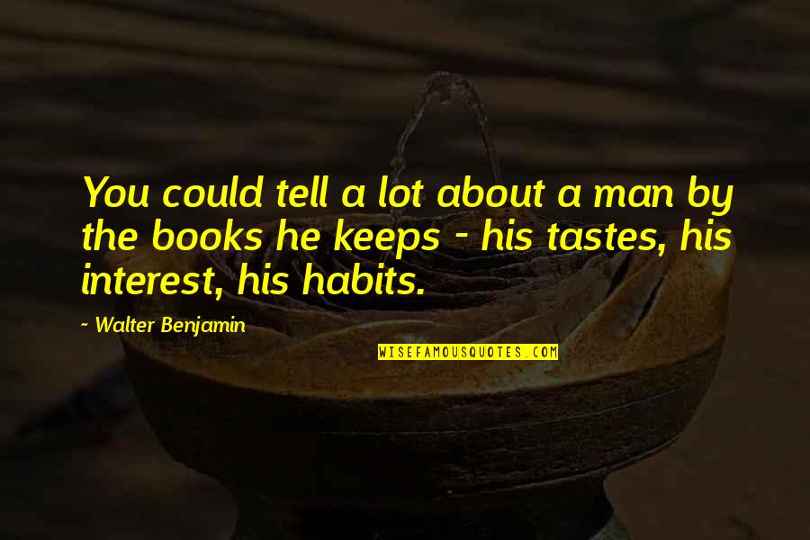 Benjamin Walter Quotes By Walter Benjamin: You could tell a lot about a man