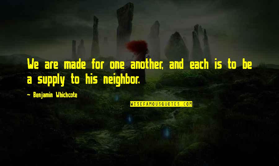 Benjamin Whichcote Quotes By Benjamin Whichcote: We are made for one another, and each