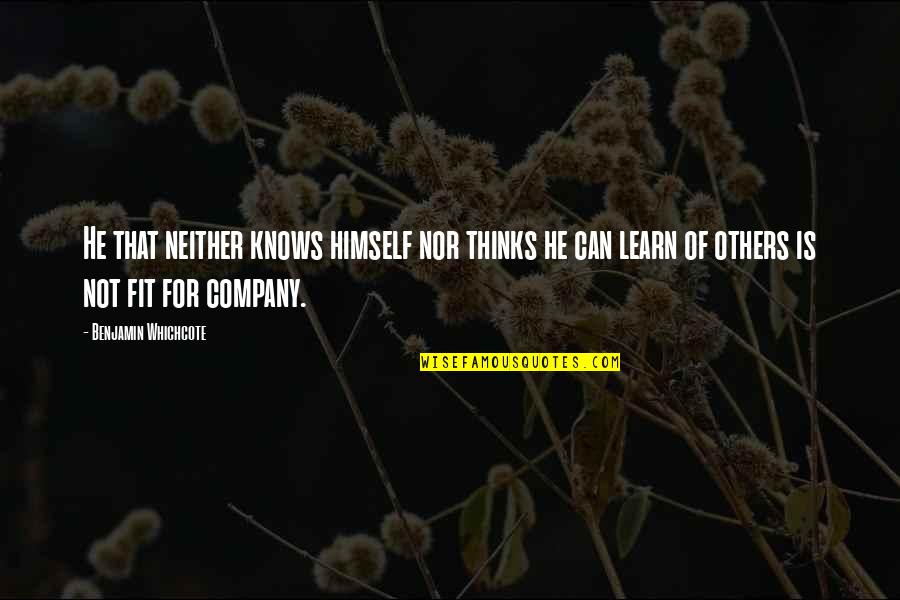 Benjamin Whichcote Quotes By Benjamin Whichcote: He that neither knows himself nor thinks he