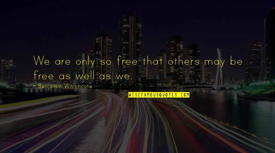 Benjamin Whichcote Quotes By Benjamin Whichcote: We are only so free that others may