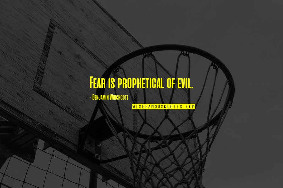 Benjamin Whichcote Quotes By Benjamin Whichcote: Fear is prophetical of evil.