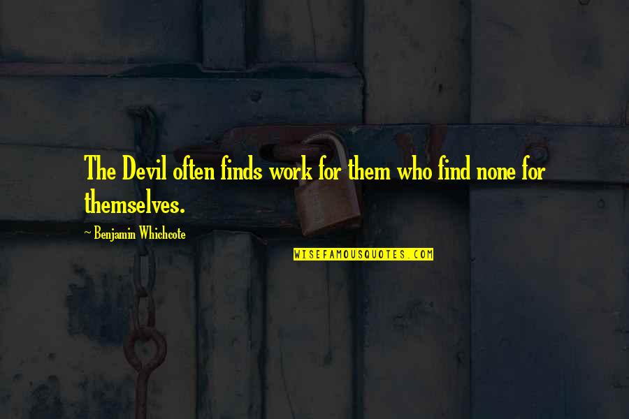 Benjamin Whichcote Quotes By Benjamin Whichcote: The Devil often finds work for them who