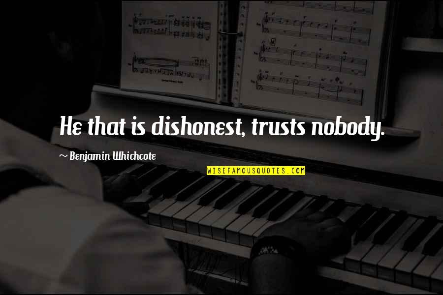 Benjamin Whichcote Quotes By Benjamin Whichcote: He that is dishonest, trusts nobody.