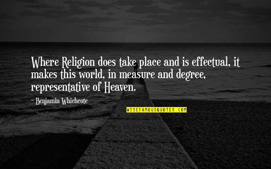 Benjamin Whichcote Quotes By Benjamin Whichcote: Where Religion does take place and is effectual,