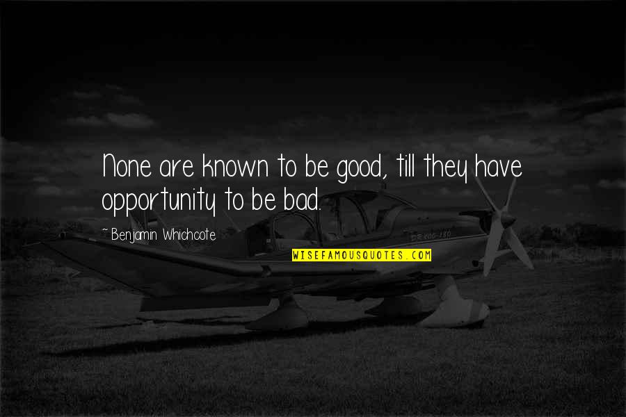 Benjamin Whichcote Quotes By Benjamin Whichcote: None are known to be good, till they