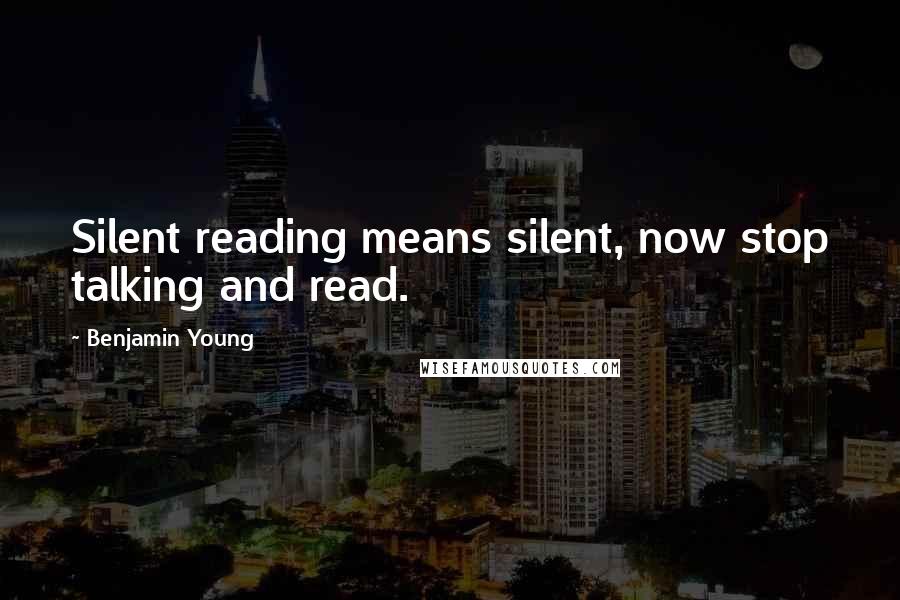 Benjamin Young quotes: Silent reading means silent, now stop talking and read.