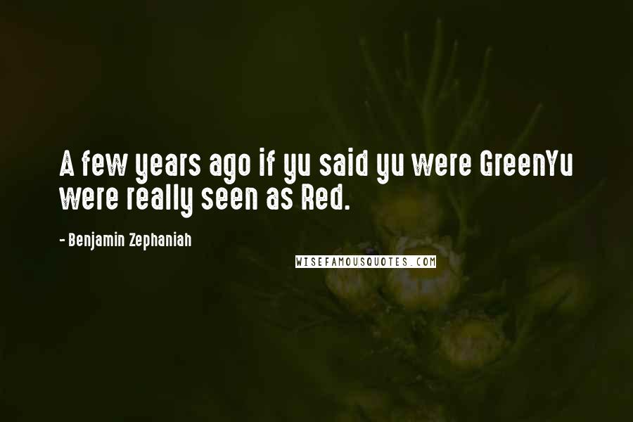 Benjamin Zephaniah quotes: A few years ago if yu said yu were GreenYu were really seen as Red.