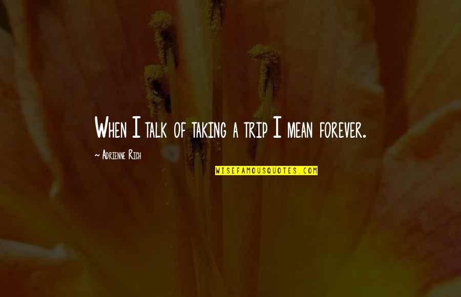 Benjamins Funeral Home Quotes By Adrienne Rich: When I talk of taking a trip I