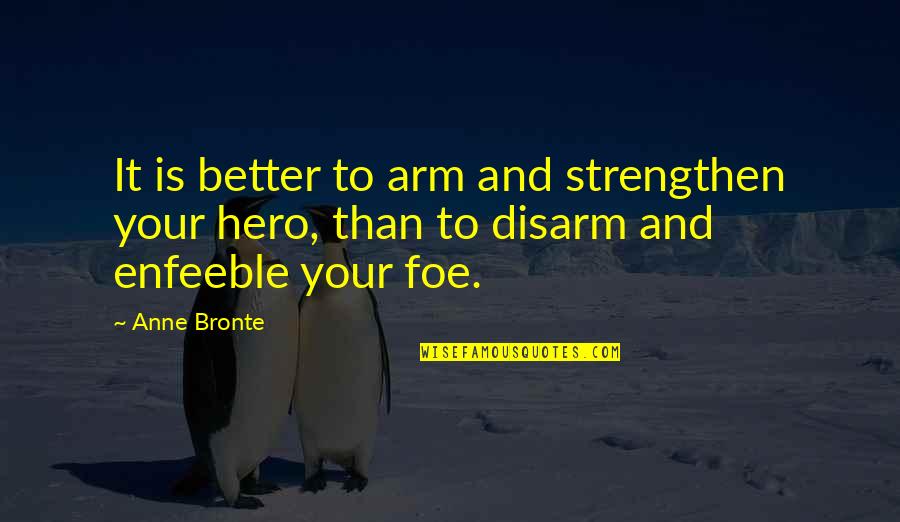 Benjamins Funeral Home Quotes By Anne Bronte: It is better to arm and strengthen your