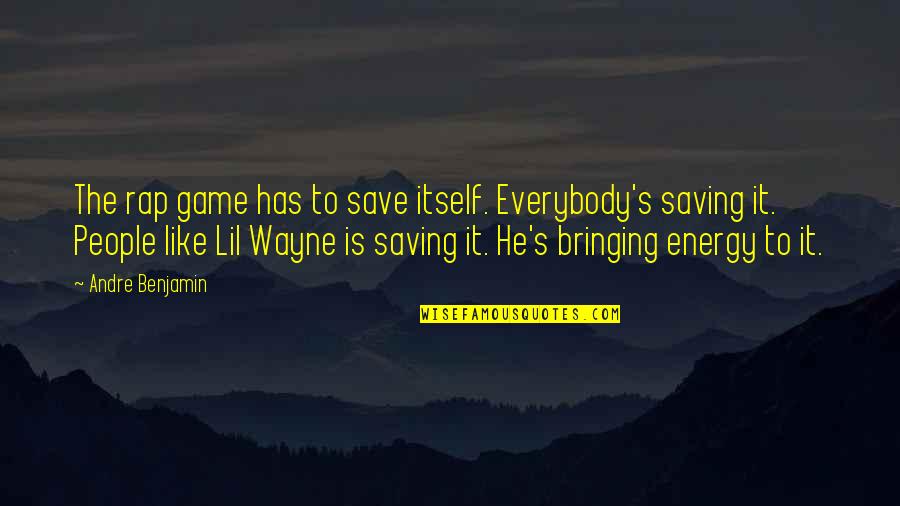 Benjamin's Quotes By Andre Benjamin: The rap game has to save itself. Everybody's