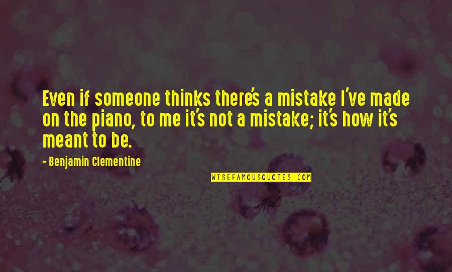 Benjamin's Quotes By Benjamin Clementine: Even if someone thinks there's a mistake I've