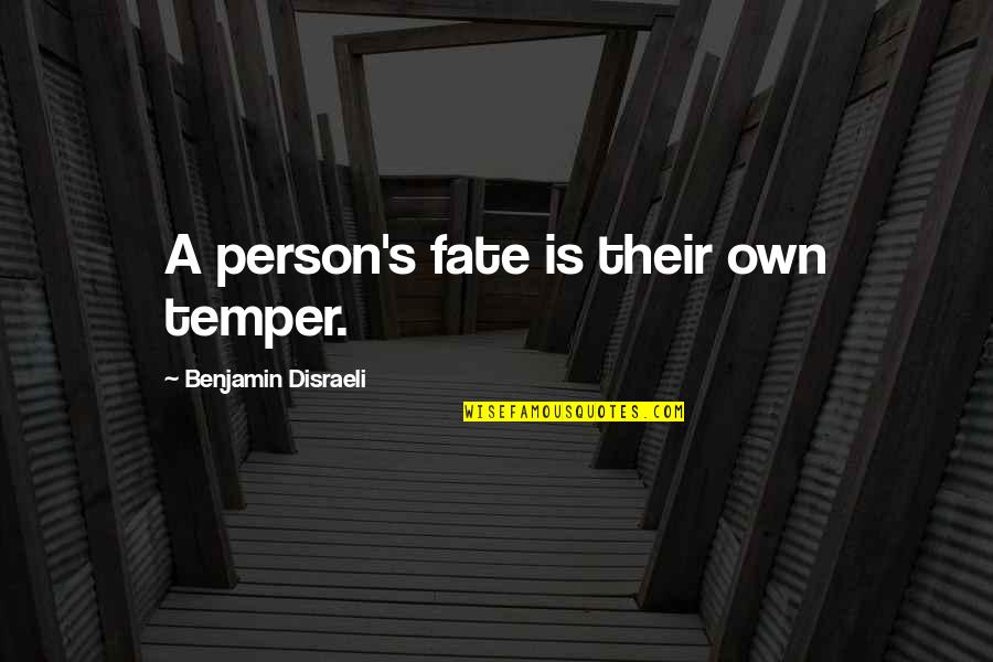 Benjamin's Quotes By Benjamin Disraeli: A person's fate is their own temper.