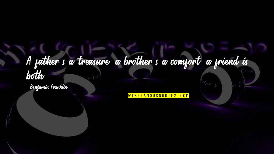 Benjamin's Quotes By Benjamin Franklin: A father's a treasure; a brother's a comfort;